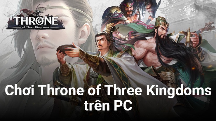 Trải nghiệm chơi Throne of Three Kingdoms trên PC với 