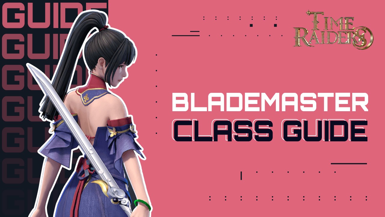Time Raiders ‘Blademaster’ Class Guide - Everything You Need to Know Before Starting as a Blademaster