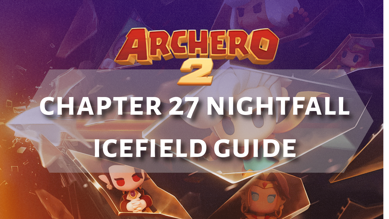 Archero 2 Chapter 27 Nightfall Icefield Guide - Theria Games