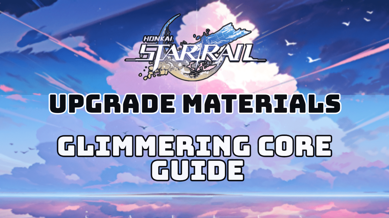 Honkai Star Rail Glimmering Core Guide